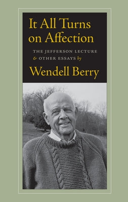 It All Turns on Affection: The Jefferson Lecture & Other Essays by Berry, Wendell