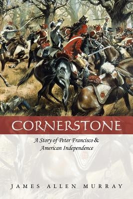 Cornerstone: A Story of Peter Francisco & American Independence by Murray, James Allen