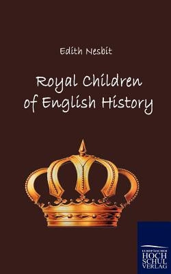 Royal Children of English History by Nesbit, Edith