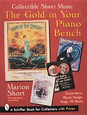 The Gold in Your Piano Bench: Collectible Sheet Music--Tearjerkers, Black Songs, Rags, & Blues by Short, Marion