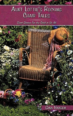Aunt Lottie's Rocking Chair Tales: Short Stories for the Child in Us All by Hakeem, Gina