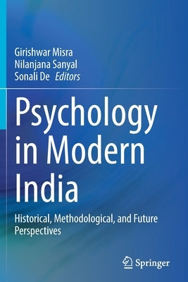 Psychology in Modern India: Historical, Methodological, and Future Perspectives by Misra, Girishwar