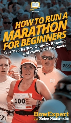 How To Run a Marathon For Beginners: Your Step By Step Guide To Running a Marathon for Beginners by Howexpert