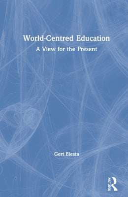 World-Centred Education: A View for the Present by Biesta, Gert
