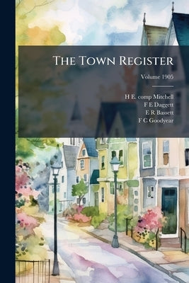The Town Register: Standish, Baldwin, Cornish, Limerick, Limington, 1905; Volume 1905 by Mitchell, H. E. 1877- Comp