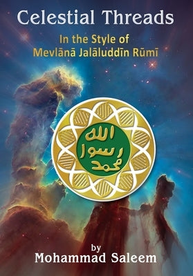 Celestial Threads In the Style of Mevlānā Jalāl ad-Dīn Muḥammad Rūmī by Saleem, Mohammad