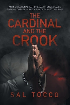 The Cardinal and the Crook: An Inspirational Family Saga of Unshakable Faith & Courage in the Midst of Tragedy & Crime by Tocco, Sal