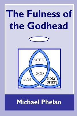 The Fulness of the Godhead by Phelan, Michael