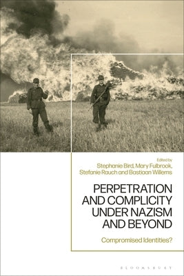 Perpetration and Complicity Under Nazism and Beyond: Compromised Identities? by Fulbrook, Mary