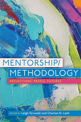 Mentorship/Methodology: Reflections, Praxis, and Futures by Gruwell, Leigh