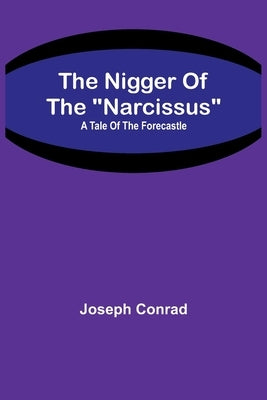 The Nigger Of The Narcissus: A Tale Of The Forecastle by Conrad, Joseph