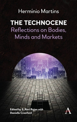 The Technocene: Reflections on Bodies, Minds, and Markets by Martins, Hermínio