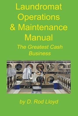 Laundromat Operations & Maintenance Manual by Lloyd, D. Rod