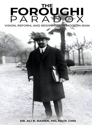 The Foroughi Paradox Vision, Reform, and Resistance in Modern Iran by Rahimi, Ali R.