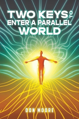 Two Keys to Enter a Parallel World by Moore, Don