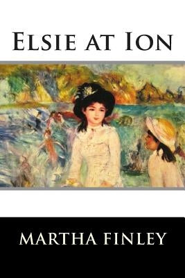 Elsie at Ion by Martha Finley