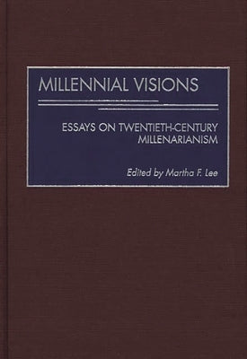 Millennial Visions: Essays on Twentieth-Century Millenarianism by Lee, Martha F.