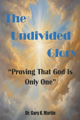 The Undivided Glory by Martin, Gary
