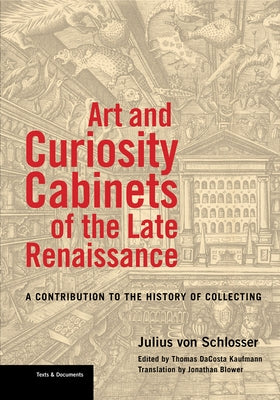 Art and Curiosity Cabinets of the Late Renaissance: A Contribution to the History of Collecting by Von Schlosser, Julius