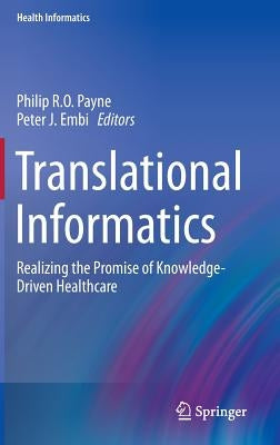 Translational Informatics: Realizing the Promise of Knowledge-Driven Healthcare by Payne, Philip R. O.