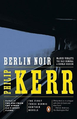 Berlin Noir: The First Three Bernie Gunther Novels by Kerr, Philip