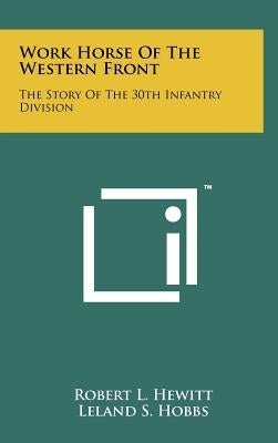 Work Horse Of The Western Front: The Story Of The 30th Infantry Division by Hewitt, Robert L.