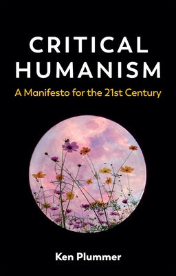 Critical Humanism: A Manifesto for the 21st Century by Plummer, Ken
