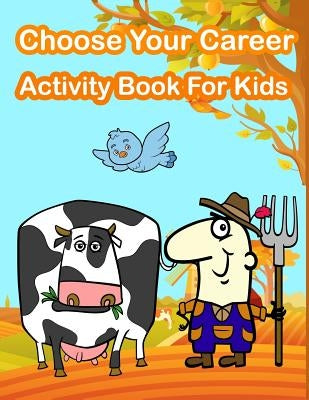 Choose Your Career Activity Book For Kids: Kids Activities Book with Fun and Challenge in Career theme: Coloring, Color by number, Find the difference by Summer, Happy