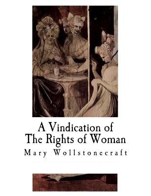 A Vindication of The Rights of Woman: With Strictures on Political and Moral Subjects by Wollstonecraft, Mary