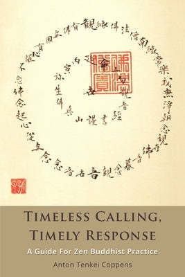 Timeless Calling, Timely Response: A Guide for Zen Buddhist Practice by Coppens, Anton Tenkei