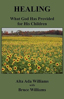 Healing: What God Has Provided for His Children by Williams, Alta Ada