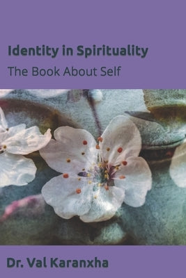 Identity in Spirituality: The Book About Self by Karanxha, Val