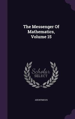 The Messenger Of Mathematics, Volume 15 by Anonymous