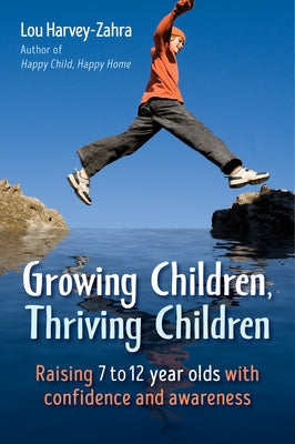 Growing Children, Thriving Children: Raising 7 to 12 Year Olds with Confidence and Awareness by Harvey-Zahra, Lou