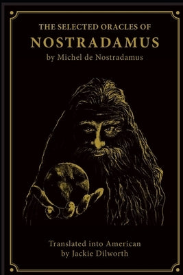 The Selected Oracles of Nostradamus by Dilworth, Jacqueline M.