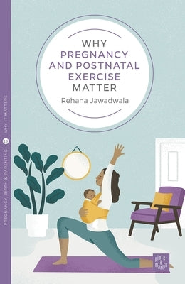 Why Pregnancy and Postnatal Exercise Matter by Jawadwala, Rehana