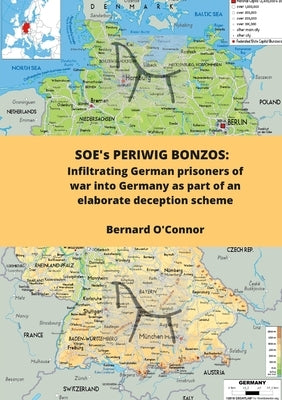 SOE's PERIWIG BONZOS: Infiltrating anti-Nazi Germans into Germany as part of an elaborate deception scheme by O'Connor, Bernard