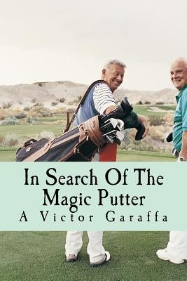 In Search Of The Magic Putter by Garaffa, A. Victor