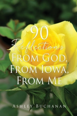 90 Reflections From God, From Iowa, From Me by Buchanan, Ashley