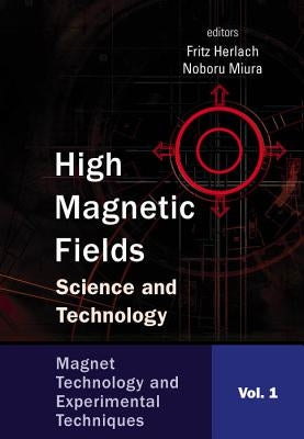 High Magnetic Fields: Science and Technology - Volume 1: Magnet Technology and Experimental Techniques by Herlach, Fritz