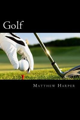 Golf: Amazing Facts, Awesome Trivia, Cool Pictures & Fun New Quiz for Kids - The BEST Book Strategy That Helps Guide Childre by Harper, Matthew