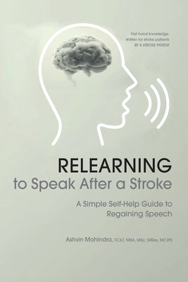 Relearning to Speak After a Stroke: A Simple Self - Help Guide to Regaining Speech by Mohindra, Ashvin