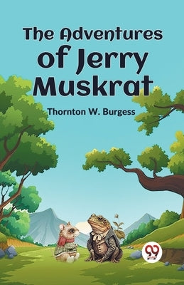 The Adventures Of Jerry Muskrat by W. Burgess, Thornton