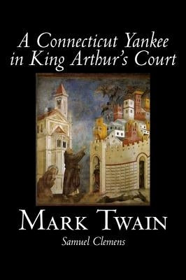 A Connecticut Yankee in King Arthur's Court by Mark Twain, Fiction, Classics, Fantasy & Magic by Twain, Mark