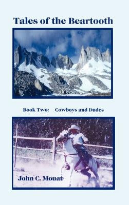 Tales of the Beartooth: Book Two: Cowboys and Dudes by Mouat, John C.