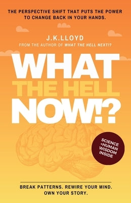 What The Hell Now!?: The perspective shift that puts the power to change back in your hands by Lloyd, Jae K.
