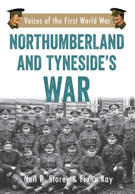 Northumberland and Tyneside's War: Voice of the First World War by Storey, Neil R.