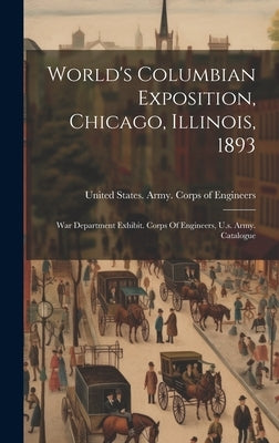 World's Columbian Exposition, Chicago, Illinois, 1893: War Department Exhibit. Corps Of Engineers, U.s. Army. Catalogue by United States Army Corps of Engineers