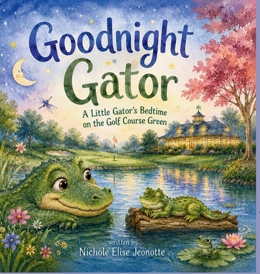 Good Night Gator: A Little Gator's Bedtime on the Golf Course Green by Jeonotte, Nichole Elise