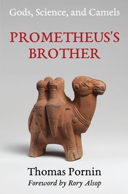 Prometheus's Brother: Gods, Science, and Camels by Alsop, Rory